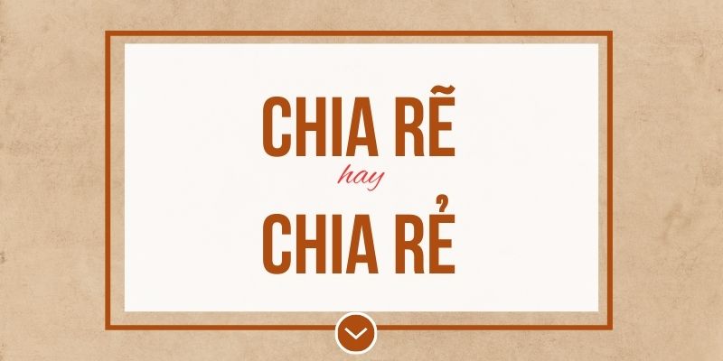 Chia rẽ hay chia rẻ đúng chính tả? Ý nghĩa và mẹo ghi nhớ