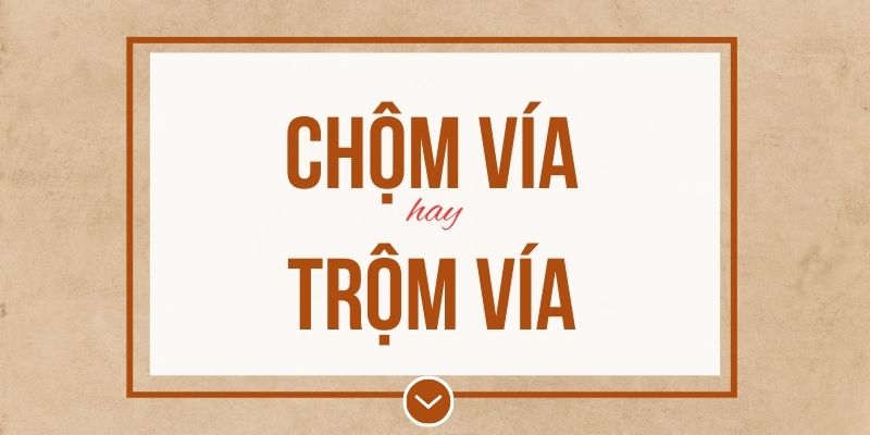 Chộm vía hay trộm vía đúng chính tả? Ý nghĩa và mẹo ghi nhớ