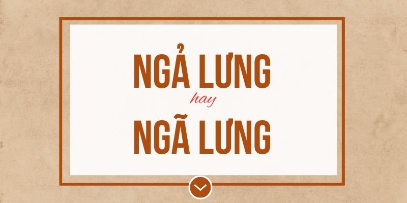 Ngả lưng hay ngã lưng đúng chính tả? Ý nghĩa và mẹo ghi nhớ