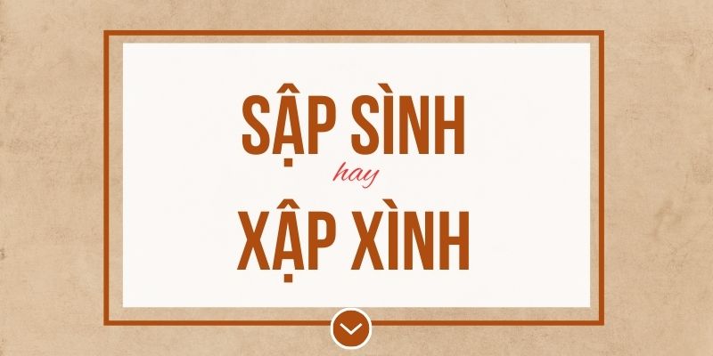 Sập sình hay xập xình đúng chính tả? Ý nghĩa và mẹo ghi nhớ