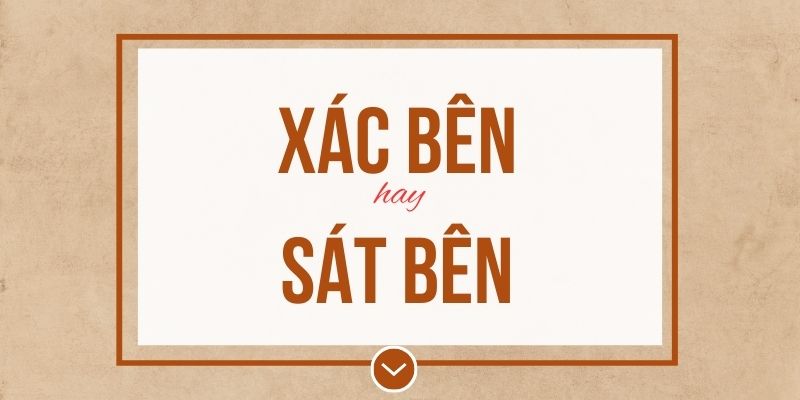 Xác bên hay sát bên đúng chính tả? Ý nghĩa và mẹo ghi nhớ