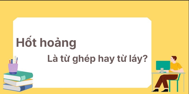 Hốt hoảng là từ ghép hay từ láy? Cẩm nang học tập thiết yếu!