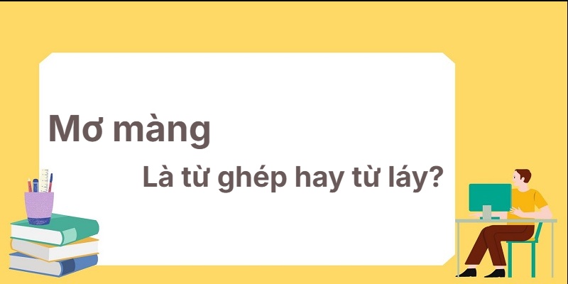 Mơ màng là từ ghép hay từ láy? Kỹ thuật phân tích chuẩn!
