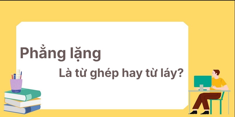Phẳng lặng là từ ghép hay từ láy? Tuyệt chiêu học nhanh!