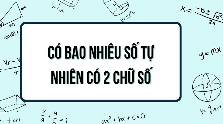 Có bao nhiêu số tự nhiên có 2 chữ số? Cách tính chi tiết