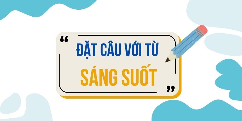 Đặt câu với từ SÁNG SUỐT