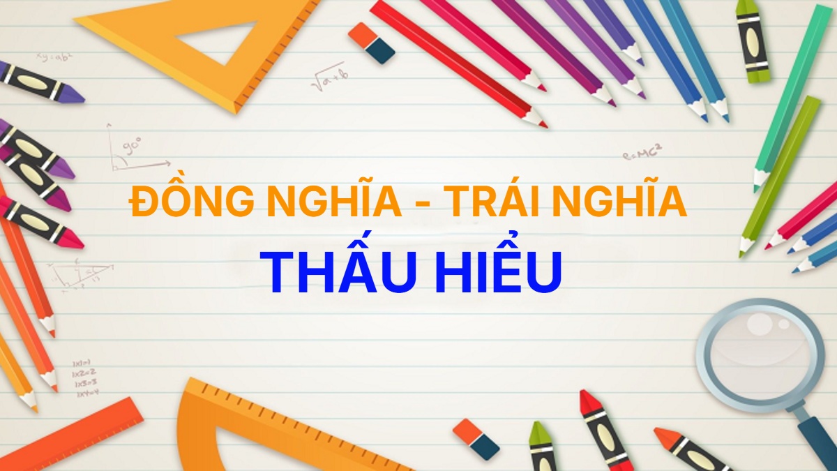 Từ đồng nghĩa và trái nghĩa với từ Thấu Hiểu